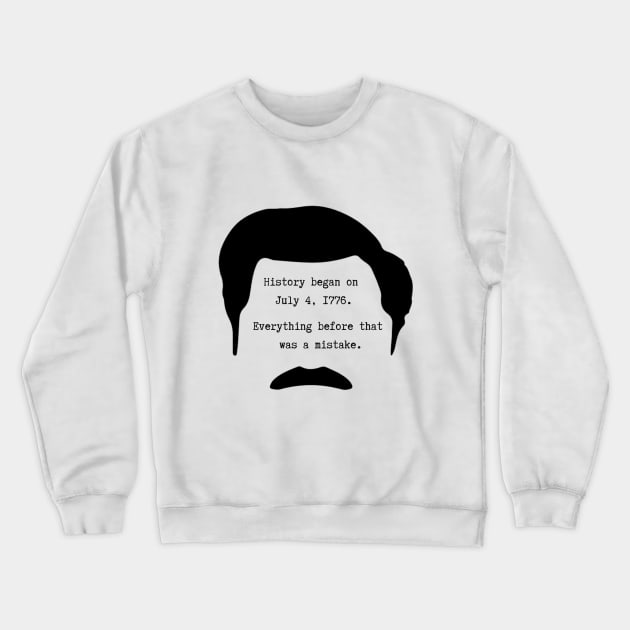 History began on July 4th 1776. Everything before that was a mistake - Ron Swanson Crewneck Sweatshirt by ZanyPast